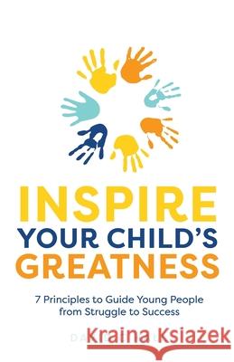 Inspire Your Child's Greatness: 7 principles to guide young people from struggle to success David C. Hall 9781781336236
