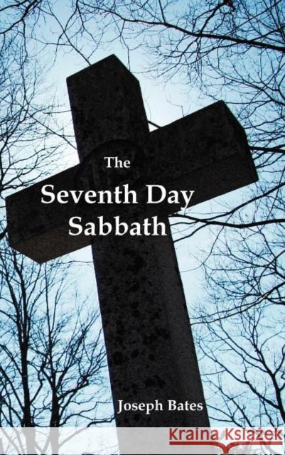 The Seventh Day Sabbath, a Perpetual Sign from the Beginning, to the Entering Into the Gates of the Holy City According to the Commandment Joseph Bates 9781781390948 Benediction Classics