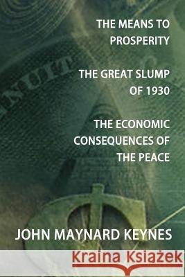 The Means to Prosperity, the Great Slump of 1930, the Economic Consequences of the Peace Keynes, John Maynard 9781781391075