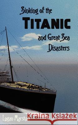 Sinking of the Titanic and Great Sea Disasters Logan Marshall 9781781391723 Benediction Classics