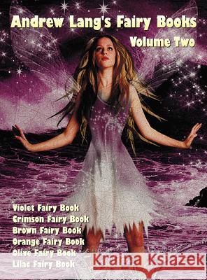 Andrew Lang's Fairy Books in Two Volumes, Volume 2, (illustrated and Unabridged): Violet Fairy Book, Crimson Fairy Book, Brown Fairy Book, Orange Fairy Book, Olive Fairy Book, Lilac Fairy Book. With a Andrew Lang, H. J. Ford 9781781393505 Benediction Classics