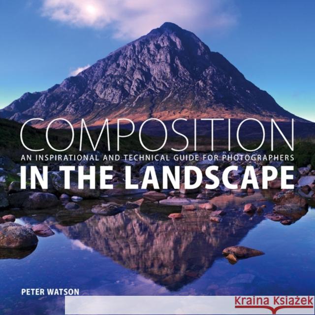 Composition in the Landscape: An Inspirational and Technical Guide for Photographers Peter Watson 9781781450550 GUILD OF MASTER CRAFTSMEN