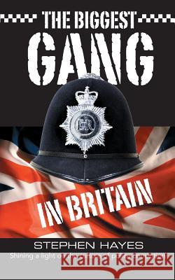 The Biggest Gang in Britain - Shining a Light on the Culture of Police Corruption Stephen Hayes 9781781486061