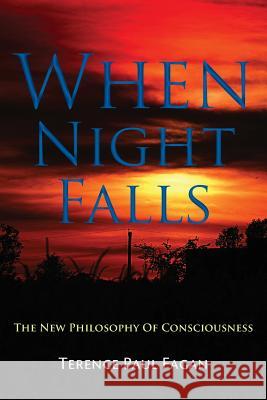 When Night Falls: The New Philosophy of Consciousness Terence Paul Fagan 9781781486726 Grosvenor House Publishing Limited