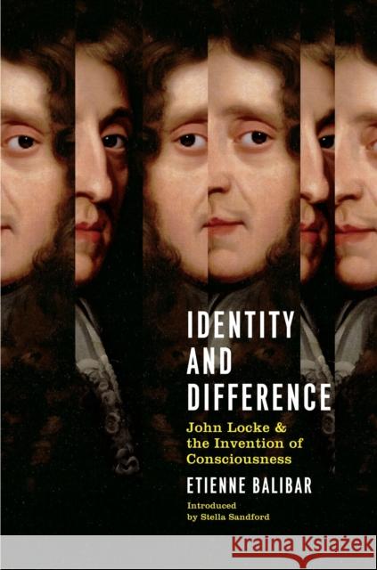 Identity and Difference: John Locke and the Invention of Consciousness Balibar, Etienne 9781781681343