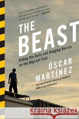 The Beast: Riding the Rails and Dodging Narcos on the Migrant Trail Martinez, Oscar 9781781682975 Verso Books