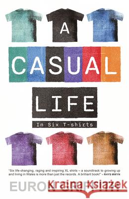 A Casual Life: In Six T-Shirts Euron Griffith 9781781727225