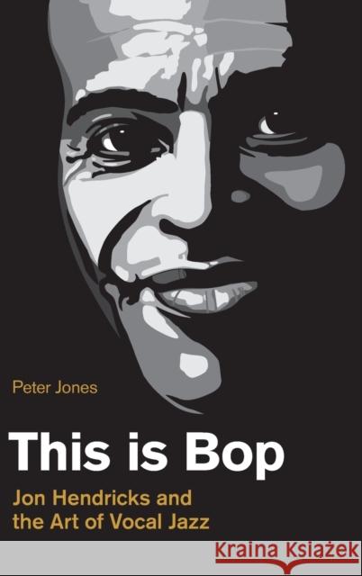 This is Bop: Jon Hendricks and the Art of Vocal Jazz Jones, Peter 9781781798744
