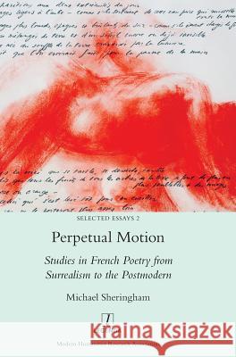 Perpetual Motion: Studies in French Poetry from Surrealism to the Postmodern Michael Sheringham 9781781884775