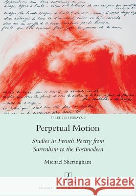Perpetual Motion: Studies in French Poetry from Surrealism to the Postmodern Michael Sheringham 9781781884782