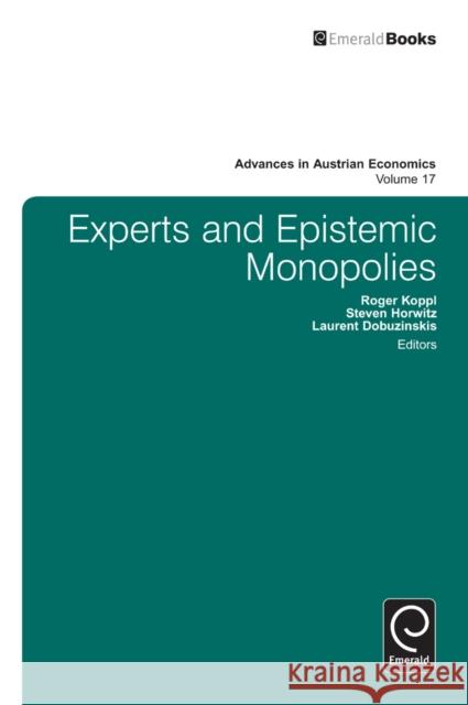 Experts and Epistemic Monopolies Roger Koppl, Steven Horwitz, Laurent Dobuzinskis, Roger Koppl 9781781902165