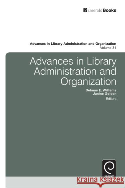 Advances in Library Administration and Organization Delmus E. Williams, Janine Golden, Delmus E. Williams, Janine Golden 9781781903131