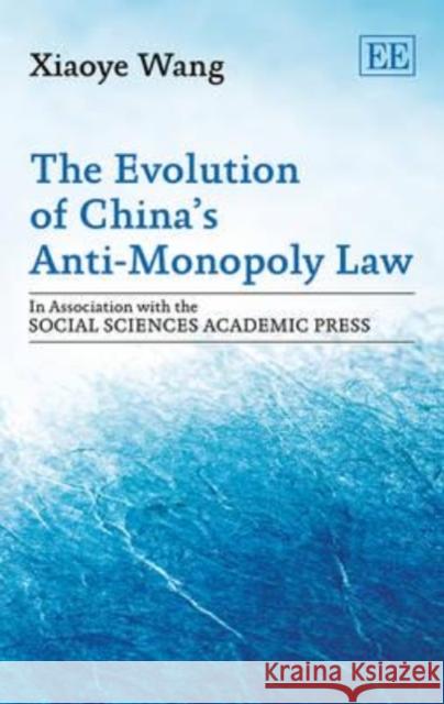 The Evolution of China's Anti-Monopoly Law X. Wang   9781781952498 Edward Elgar Publishing Ltd