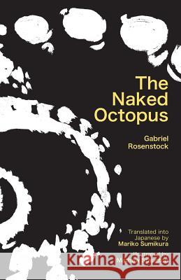 The Naked Octopus: Erotic haiku in English with Japanese translations Gabriel Rosenstock, Mathew Staunton, Mariko Sumikara 9781782010487 Evertype
