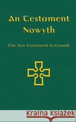 An Testament Nowyth: The New Testament in Cornish Nicholas Williams Michael Everson 9781782012849 Evertype