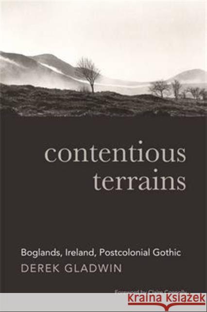 Contentious Terrains: Boglands, Ireland, Postcolonial Gothic Derek Gladwin 9781782052043 Cork University Press