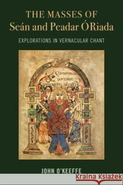 The Mass Settings of Seán and Peadar Ó Riada: Explorations in Vernacular Chant O'Keeffe, John 9781782052357 Cork University Press