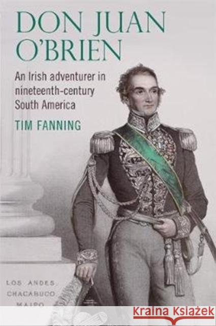 Don Juan O'Brien: An Irish Adventurer in Nineteenth-Century South America Tim Fanning 9781782053828 Cork University Press