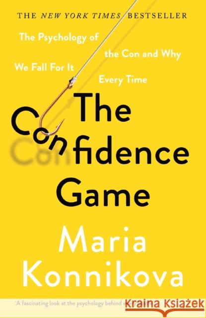 The Confidence Game: The Psychology of the Con and Why We Fall for It Every Time Konnikova, Maria 9781782113911