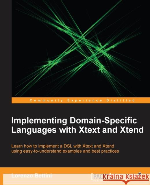 Implementing Domain-Specific Languages with Xtext and Xtend Lorenzo Bettini 9781782160304 COMPUTER BOOKSHOPS