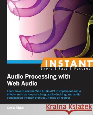 Instant Audio Processing with Web Audio How-to Khoo, Chris 9781782168799