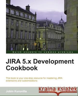 Jira 5.X Development Cookbook Kuruvilla, Jobin 9781782169086 Packt Publishing