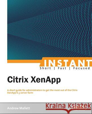 Instant Citrix XenApp 6.5 Mallett, Andrew 9781782170266 Packt Publishing