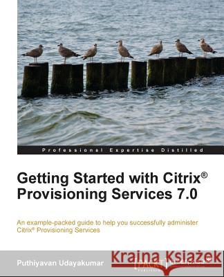 Getting Started with Citrix Provisioning Services 7.0 Udayakumar, Puthiyavan 9781782176701 Packt Publishing