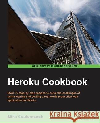 Heroku Cookbook Mike Coutermarsh   9781782177944 Packt Publishing