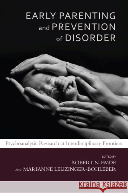 Early Parenting and Prevention of Disorder: Psychoanalytic Research at Interdisciplinary Frontiers N. Emde, Robert 9781782200345