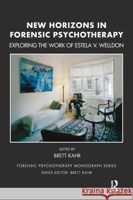 New Horizons in Forensic Psychotherapy: Exploring the Work of Estela V. Welldon Brett Kahr 9781782205050 Karnac Books