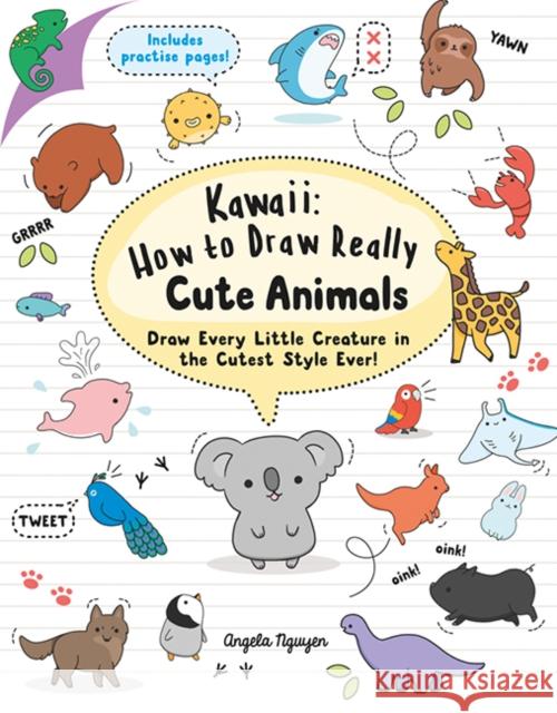 Kawaii: How to Draw Really Cute Animals: Draw Every Little Creature in the Cutest Style Ever! Angela Nguyen 9781782216599