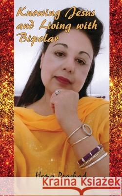 Knowing Jesus and Living with Bipolar Hena Prashad 9781782228264 Paragon Publishing