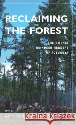 Reclaiming the Forest: The Ewenki Reindeer Herders of Aoluguya Ashild Kolas Yuanyuan Xie 9781782386308 Berghahn Books