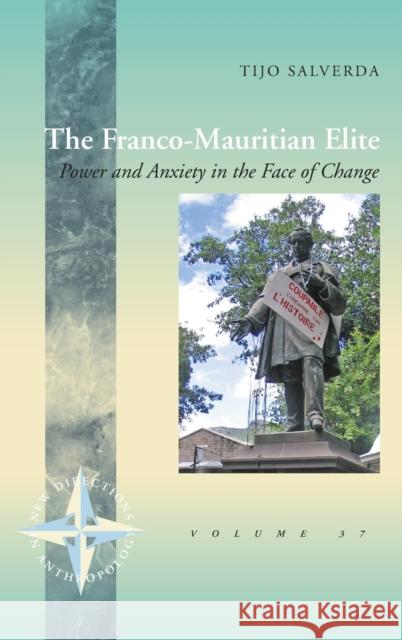 The Franco-Mauritian Elite: Power and Anxiety in the Face of Change Tijo Salverda 9781782386407
