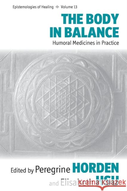 The Body in Balance: Humoral Medicines in Practice Peregrine Horden Elisabeth Hsu  9781782389071
