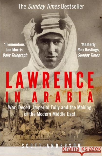 Lawrence in Arabia: War, Deceit, Imperial Folly and the Making of the Modern Middle East Scott Anderson 9781782392026
