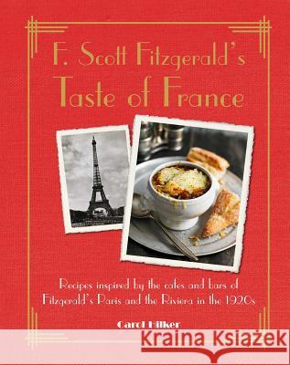 F. Scott Fitzgerald's Taste of France: Recipes Inspired by the Cafés and Bars of Fitzgerald's Paris and the Riviera in the 1920s Hilker, Carol 9781782493785 CICO BOOKS
