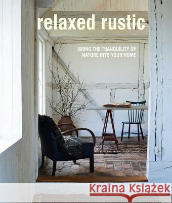 Relaxed Rustic: Bring Scandinavian Tranquility and Nature into Your Home Niki Brantmark 9781782498148