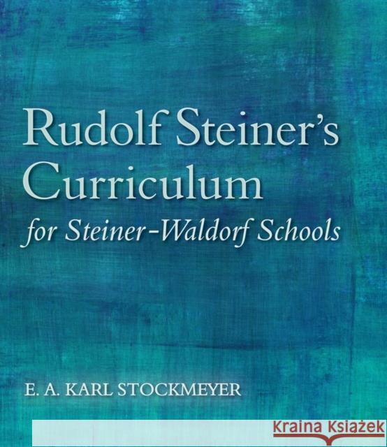 Rudolf Steiner's Curriculum for Steiner-Waldorf Schools: An Attempt to Summarise His Indications E A Karl Stockmeyer 9781782501299 Floris Books