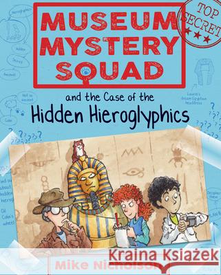 Museum Mystery Squad and the Case of the Hidden Hieroglyphics Mike Nicholson Mike Phillips 9781782503620