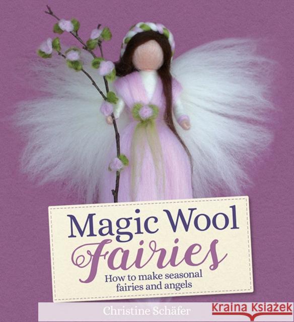 Magic Wool Fairies: How to Make Seasonal Angels and Fairies Christine Schafer 9781782506331 Floris Books