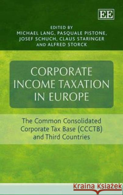 Corporate Income Taxation in Europe: The Common Consolidated Corporate Tax Base (CCTB) and Third Countries Dr. Michael Lang Pasquale Pistone Josef Schuch 9781782545415