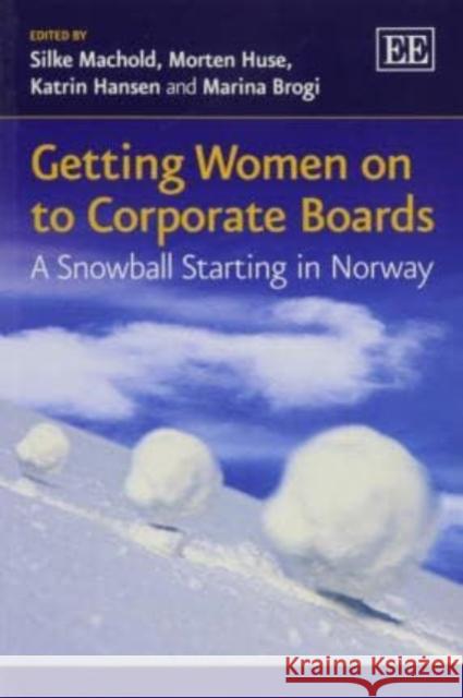 Getting Women on to Corporate Boards: A Snowball Starting in Norway Silke Machold Morten Huse K. Hansen 9781782547938 Edward Elgar Publishing Ltd