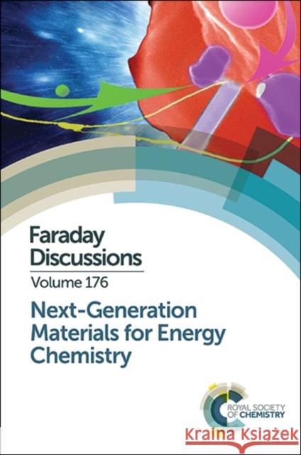 Next-Generation Materials for Energy Chemistry: Faraday Discussion 176 Royal Society of Chemistry 9781782620372