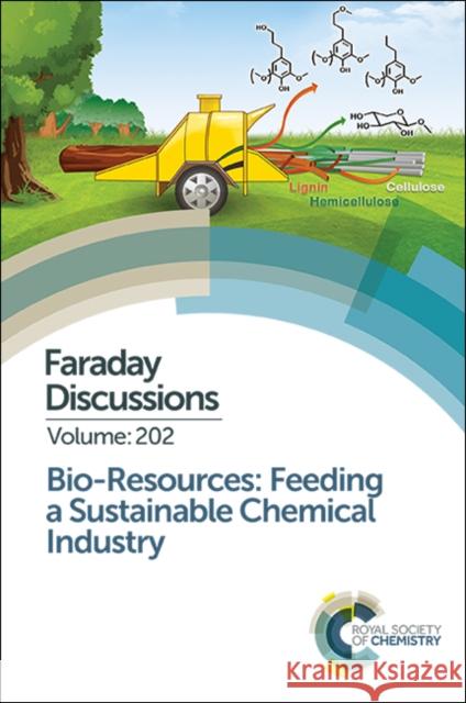 Bio-Resources: Feeding a Sustainable Chemical Industry: Faraday Discussion 202 Royal Society of Chemistry 9781782629542