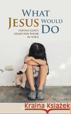 What Jesus Would Do: Having God's heart for those in need Derek Prince 9781782636663