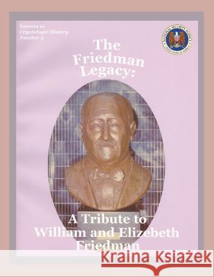 The Friedman Legacy: A Tribute to William and Elizabeth Friedman David W. Gaddy 9781782662471 Military Bookshop