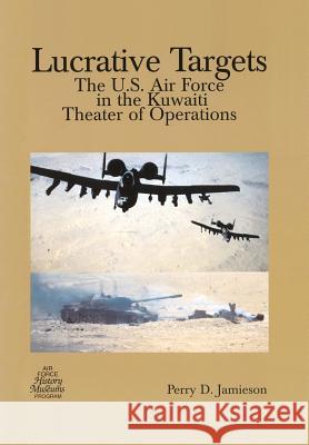 Lucrative Targets: The U.S. Air Force in the Kuwaiti Theater of Operations Jamieson, Perry D. 9781782663904 Military Bookshop
