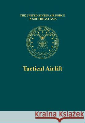 Tactical Airlift (the United States Air Force in Southeast Asia) Roy L. Bowers Office of Air Force History              Richard H. Kohn 9781782664208